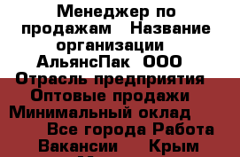 Менеджер по продажам › Название организации ­ АльянсПак, ООО › Отрасль предприятия ­ Оптовые продажи › Минимальный оклад ­ 55 000 - Все города Работа » Вакансии   . Крым,Морская